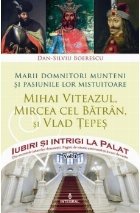 Iubiri si intrigi la Palat, Volumul I - Marii domnitori munteni si pasiunile lor mistuitoare