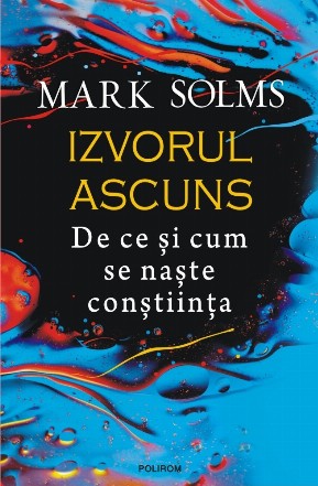 Izvorul ascuns : de ce şi cum se naşte conştiinţa