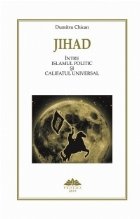 Jihad. Intre Islamul Politic si Califatul Universal Jihad. Intre Islamul Politic si Califatul Universal