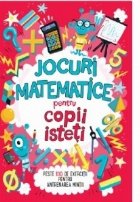 Jocuri matematice pentru copii isteti. Peste 100 de exercitii pentru antrenarea mintii