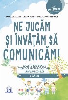 Ne jucăm şi învăţăm să comunicăm! : jocuri şi coordonate teoretice pentru dezvoltarea limbajului copi