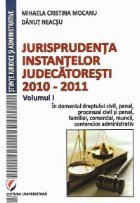 Jurisprudenta instantelor judecatoresti, 2010-2011, Volumul I, In domeniul dreptului civil, penal, procesual c