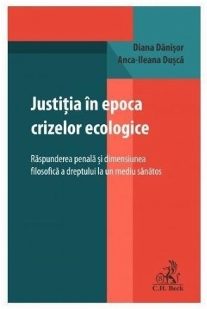 Justiţia în epoca crizelor ecologice : răspunderea penală şi dimensiunea filosofică a dreptului la un mediu sănătos