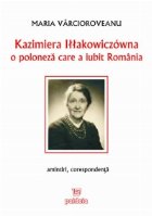 Kazimiera Illakowiczowna. O poloneza care a iubit Romania