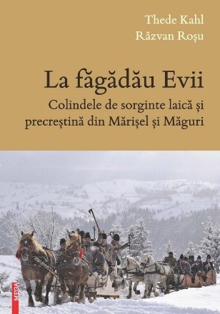 Lă făgădău Evii : colindele de sorginte laică şi precreştină din Mărişel şi Măguri