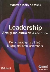 Leadership. Arta si maiestria de a conduce. De la paradigma clinica la pragmatismul schimbarii