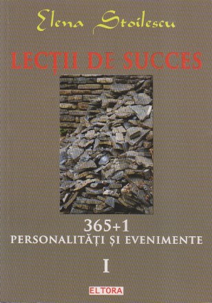 Lectii de succes. 365 + 1 personalitati si evenimente, Volumul I