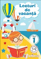 Lecturi de vacanta pentru clasa I. Povesti inedite si atractive. Poezii. Exercitii. Curiozitati