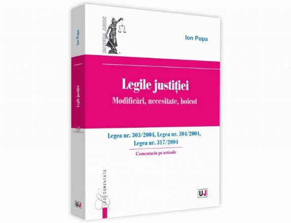 Legile justitiei. Modificari, necesitate, boicot. Comentariu pe articole. Legea nr. 303/2004, Legea nr. 304/2004, Legea nr. 317/2004