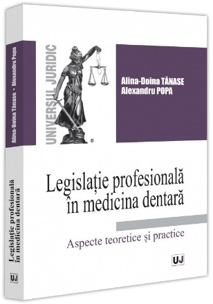 Legislaţie profesională în medicina dentară : aspecte teoretice și practice