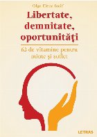 Libertate, demnitate, oportunităţi : 62 de vitamine pentru minte şi suflet