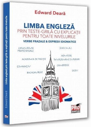 Limba engleză prin teste-grilă cu explicaţii pentru toate nivelurile : verbe frazale & expresii idiomatice,gimnaziu, liceu, bacalaureat, admitere învăţământ superior, concursuri profesionale, Cambridge