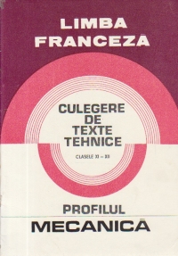 Limba franceza - Culegere de texte tehnice, Clasele XI-XII. Profilul Mecanica