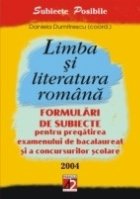 LIMBA ?I LITERATURA ROM?N?. FORMUL?RI DE SUBIECTE PENTRU PREG?TIREA EXAMENULUI DE BACALAUREAT ?I A CONCURSURIL