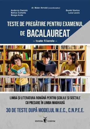 Limba şi literatura română pentru şcolile cu secţiile cu predare în limba maghiară : 30 de teste după modelul M.E./C.N.P.E.E.,teste de pregătire pentru examenul de bacalaureat