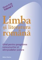 Limba si literatura romana - ghid pentru pregatirea concursurilor si olimpiadelor scolare (Clasele XI-XII, Vol
