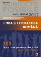 LIMBA SI LITERATURA ROMANA. BACALAUREAT 2012. 300 DE VARIANTE PENTRU PROBA SCRISA