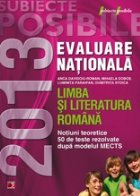LIMBA SI LITERATURA ROMANA. EVALUAREA NATIONALA 2013. NOTIUNI TEORETICE SI 50 DE TESTE REZOLVATE. CLASA A VIII