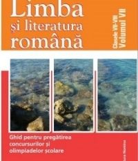 Limba si literatura romana. Ghid pentru pregatirea concursurilor si olimpiadelor  scolare . Clasele VII-VIII, vol. VII
