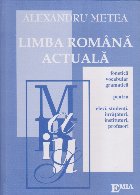 Limba romana actuala. Fonetica, vocabular, gramatica, pentru elevi, studenti, invatatori, institutori, profeso