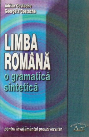 Limba romana - O gramatica sintetica pentru invatamantul preuniversitar, Editia a treia revizuita si adaugita