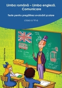 Limba romana - Limba engleza. Comunicare. Teste pentru pregatirea evaluarii scolare clasa a VI-a