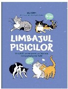 Limbajul pisicilor : un ghid ilustrat pentru a înţelege comportamentul felin
