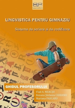 Lingvistica pentru gimnaziu. Sisteme de scriere si de codificare. Ghidul profesorului