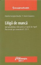coperta Litigii de munca - Jurisprudenta relevanta a Curtii de Apel Bucuresti pe semestrul I 2011