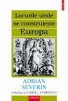 Locurile unde se construieste Europa. Adrian Severin in dialog cu Gabriel Andreescu
