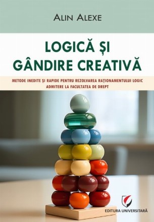 Logică şi gândire creativă : metodă inedită şi rapidă pentru rezolvarea raţionamentului logic