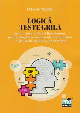 Logică : teste grilă pentru clasa a IX-a şi bacalaureat pentru pregătirea examenului de admitere în şcolile de poliţie şi jandarmerie