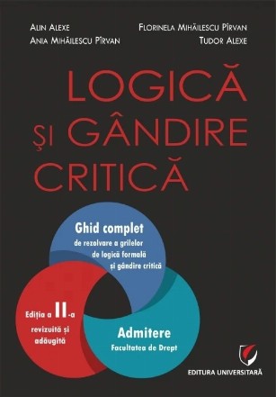 Logica si gandire critica. Ghid complet de rezolvare a grilelor de logica formala si gandire critica. Admitere la Facultatea de Drept, editia a II-a revizuita si adaugita