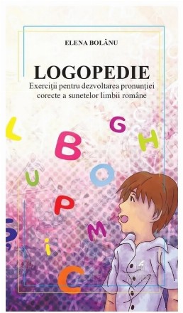 Logopedie : exerciţii pentru dezvoltarea pronunţiei corecte a sunetelor limbii române,exerciţii pentru reproducerea corectă a onomatopeelor