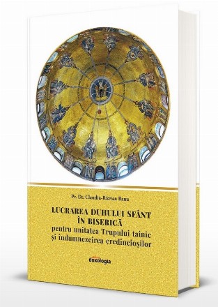 Lucrarea Dugului Sfânt în biserică pentru unitatea trupului tainic şi îndumnezeirea credincioşilor