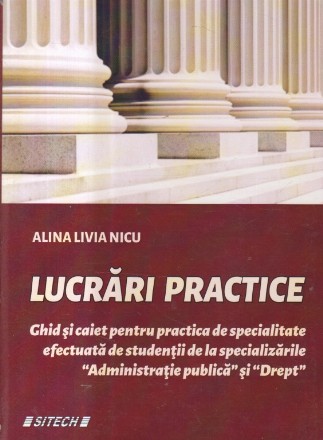 Lucrari practice - Ghid si caiet pentru practica de specialitate efectuata de studentii de la specializarile Administratie publica si Drept