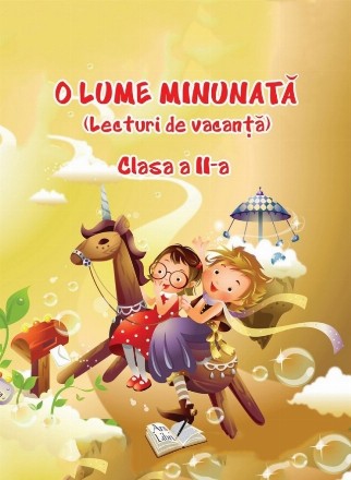 O lume minunata. Lecturi de vacanta - clasa a II-a
