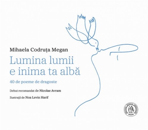 Lumina lumii e inima ta albă : (40 de poeme de dragoste)