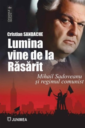 Lumina vine de la Răsărit : Mihail Sadoveanu şi regimul comunist