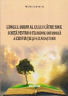 Lungul drum al eului către sine : schiţă pentru o filosofie ortodoxă a existenţei şi a cunoaşterii