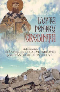 Lupta pentru credinta si alte scrieri ale Sfantului Nicolae Velimirovici si ale Sfantului Iustin Popovici
