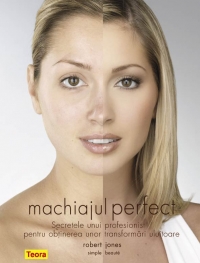 Machiajul perfect - Secretele unui profesionist pentru obtinerea unor transformari uluitoare