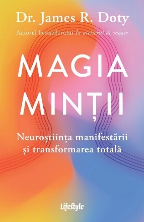 Magia minţii : neuroştiinţa manifestării şi transformarea totală