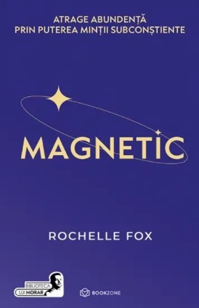Magnetic : atrage abundenţă prin puterea minţii subconştiente