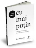 Mai mult cu mai putin - Arta limitarii la esential in afaceri si in viata de zi cu zi