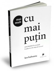 Mai mult cu mai putin - Arta limitarii la esential in afaceri si in viata de zi cu zi