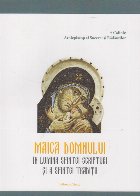 Maica Domnului în lumina Sfintei Scripturi şi a Sfintei Tradiţii : o sinteză pentru omul grăbit