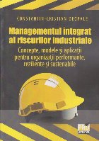 Managementul integrat al riscurilor industriale : concepte, modele şi aplicaţii pentru organizaţii performa