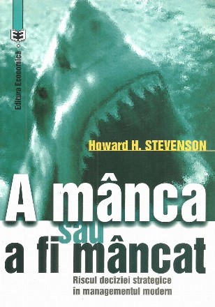 A manca sau a fi mancat. Riscul deciziei strategice in managementul modern