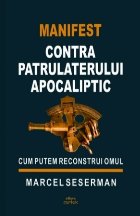 coperta Manifest contra Patrulaterului Apocaliptic : cum putem reconstrui omul